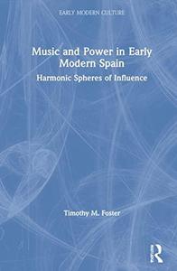 Music and Power in Early Modern Spain Harmonic Spheres of Influence (New Interdisciplinary Approaches to Early Modern Culture)