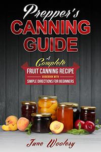 Prepper’s Canning Guide A Complete Fruits Canning Recipe guidebook with simple directions for beginners