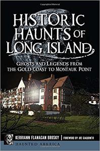 Historic Haunts of Long Island Ghosts and Legends from the Gold Coast to Montauk Point
