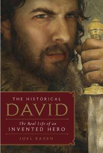 The Historical David The Real Life of an Invented Hero