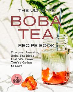 The Ultimate Boba Tea Recipe Book Discover Amazing Boba Tea Ideas that We Know You’re Going to Love!