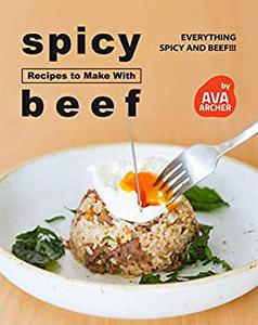 Spicy Recipes to Make with Beef Everything Spicy and Beef!!!