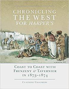 Chronicling the West for &lt;em&gt;Harper's&lt;em&gt; Coast to Coast with Frenzeny & Tavernier in 1873-1874
