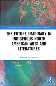 The Future Imaginary in Indigenous North American Arts and Literatures