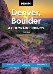 Moon Denver, Boulder & Colorado Springs Getaways, Outdoor Recreation, Bites & Brews (Travel Guide), 3rd Edition