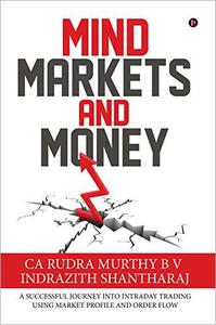 Mind Markets And Money A Successful Journey Into Intraday Trading Using Market Profile and Order Flow