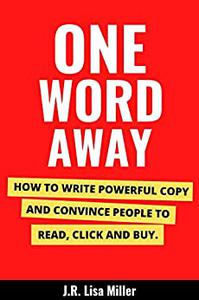 One Word Away How to Write Powerful Copy and Convince People to Read, Click and Buy
