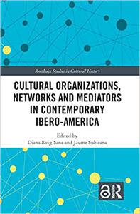 Cultural Organizations, Networks and Mediators in Contemporary Ibero-America