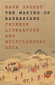 The Making of Barbarians Chinese Literature and Multilingual Asia