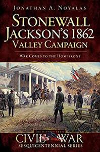 Stonewall Jackson's 1862 Valley Campaign War Comes to the Homefront