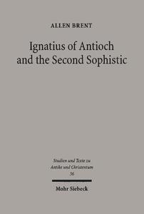 Ignatius of Antioch and the Second Sophistic A Study of an Early Christian Transformation of Pagan Culture