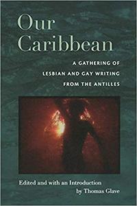 Our Caribbean A Gathering of Lesbian and Gay Writing from the Antilles