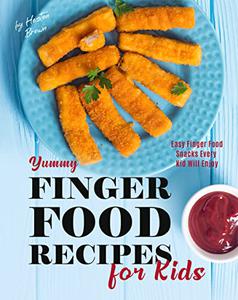 Yummy Finger Food Recipes for Kids Easy Finger Food Snacks Every Kid Will Enjoy