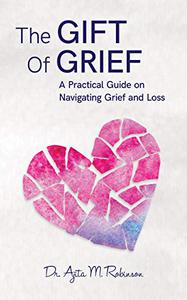The Gift of Grief A Practical Guide on Navigating Grief and Loss