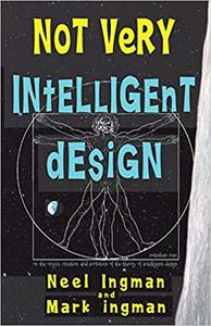 Not Very Intelligent Design On the origin, creation and evolution of the theory of intelligent design