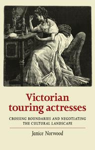 Victorian Touring Actresses  Crossing Boundaries and Negotiating the Cultural Landscape