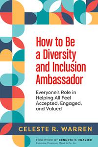 How to Be a Diversity and Inclusion Ambassador Everyone's Role in Helping All Feel Accepted, Engaged, and Valued