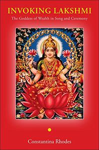 Invoking Lakshmi The Goddess of Wealth in Song and Ceremony