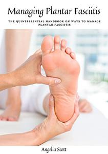 Managing Plantar Fasciitis The Quintessential Handbook On Ways To Manage Plantar Fasciitis