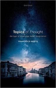 Topics of Thought The Logic of Knowledge, Belief, Imagination