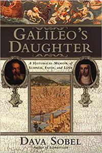 Galileo's Daughter A Historical Memoir of Science, Faith, and Love