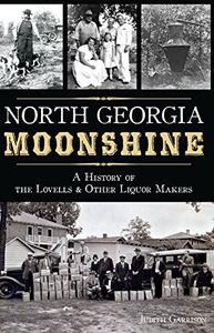 North Georgia Moonshine A History of the Lovells & Other Liquor Makers