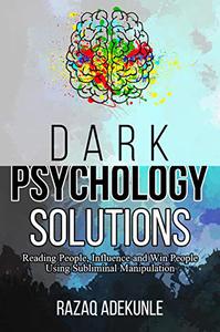 DARK PSYCHOLOGY SOLUTIONS Reading People, Influence and Win People Using Subliminal Manipulation