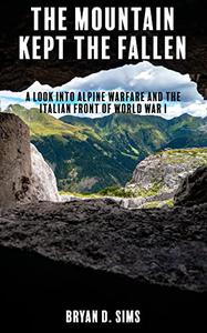 The Mountain Kept the Fallen A Look Into Alpine Warfare and the Italian Front of World War I