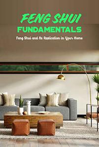 Feng Shui FundamentalsFeng Shui and Its Application in Your Home How to Use Feng Shui in Your Home