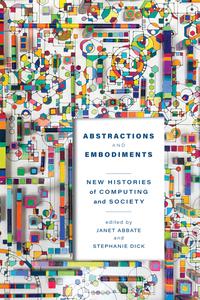 Abstractions and Embodiments New Histories of Computing and Society (Studies in Computing and Culture)