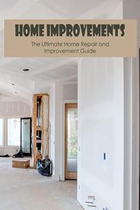 Home ImprovementsThe Ultimate Home Repair and Improvement Guide