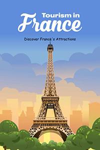Tourism in FranceDiscover France’s Attractions Explore France’s Attractions