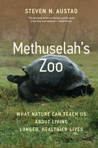 Methuselah's Zoo What Nature Can Teach Us about Living Longer, Healthier Lives