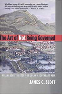 The Art of Not Being Governed An Anarchist History of Upland Southeast Asia