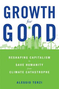 Growth for Good Reshaping Capitalism to Save Humanity from Climate Catastrophe