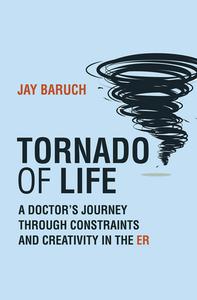 Tornado of Life A Doctor's Journey through Constraints and Creativity in the ER (The MIT Press)