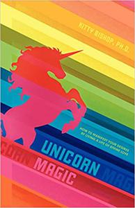 Unicorn Magic How to Manifest Your Desires by Living a Life of Divine Love