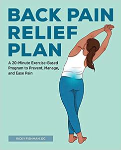 The Back Pain Relief Plan A 20-Minute Exercise-Based Program to Prevent, Manage, and Ease Pain