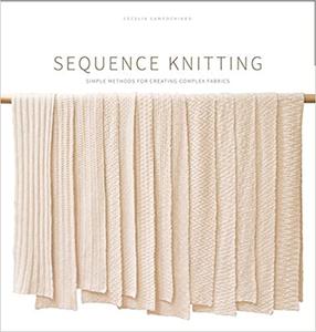 Sequence Knitting Simple Methods for Creating Complex Reversible Fabrics