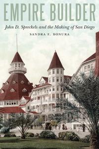 Empire Builder  John D. Spreckels and the Making of San Diego