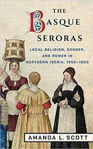 The Basque Seroras Local Religion, Gender, and Power in Northern Iberia, 1550-1800
