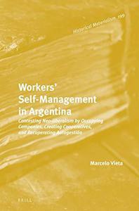 Workers Self-Management in Argentina Contesting Neo-Liberalism by Occupying Companies, Creating Cooperatives, and Recuperating