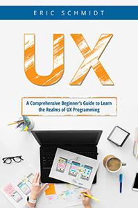 UX A Comprehensive Beginner's Guide to Learn the Realms of UX Programming