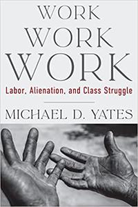 Work Work Work Labor, Alienation, and Class Struggle