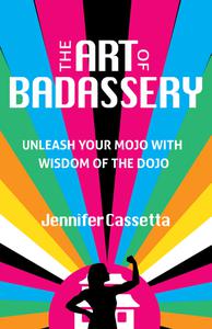 The Art of Badassery Unleash Your Mojo with Wisdom of the Dojo