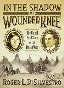 In The Shadow of Wounded Knee The Untold Final Chapter of the Indian Wars