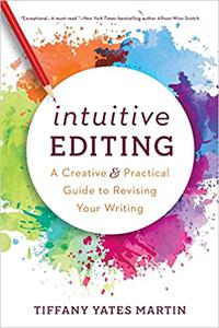 Intuitive Editing A Creative and Practical Guide to Revising Your Writing