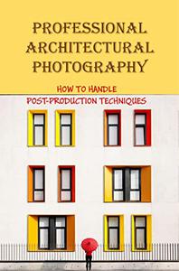 Professional Architectural Photography How To Handle Post-Production Techniques