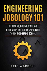 Engineering Jobology 101 The Resume, Interviewing, and Negotiation skills they don't teach you in engineering school