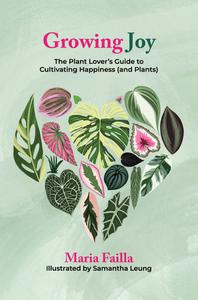 Growing Joy The Plant Lover's Guide to Cultivating Happiness (and Plants)